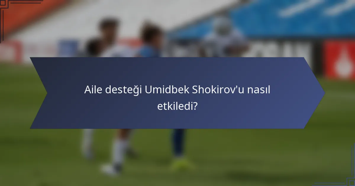 Aile desteği Umidbek Shokirov'u nasıl etkiledi?