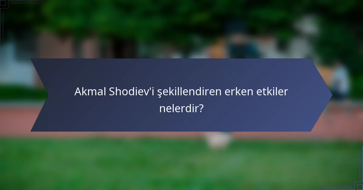 Akmal Shodiev'i şekillendiren erken etkiler nelerdir?