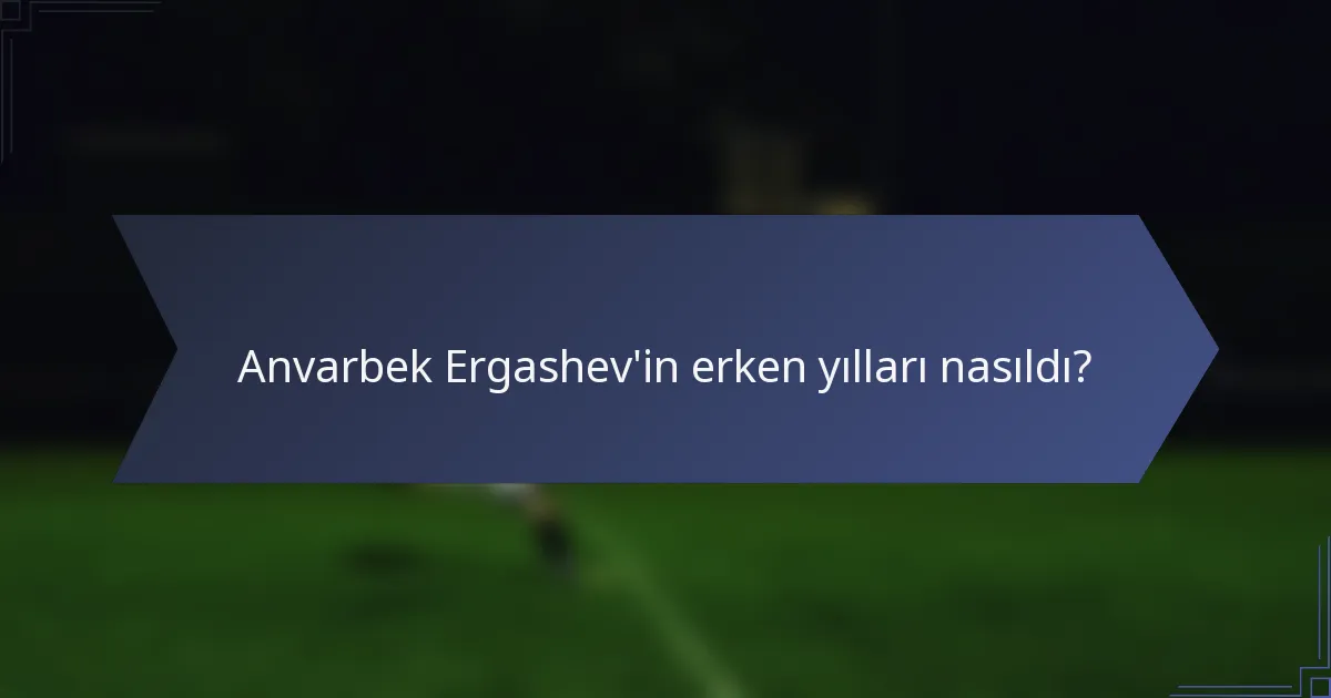 Anvarbek Ergashev'in erken yılları nasıldı?