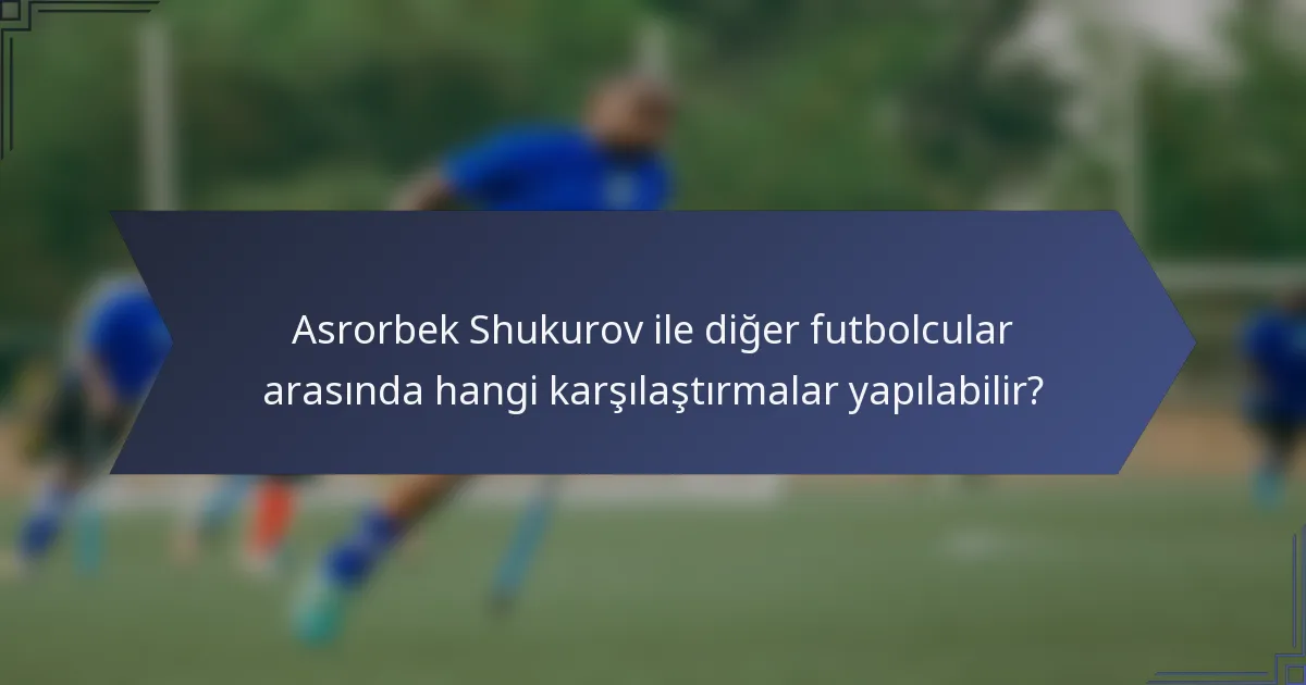 Asrorbek Shukurov ile diğer futbolcular arasında hangi karşılaştırmalar yapılabilir?