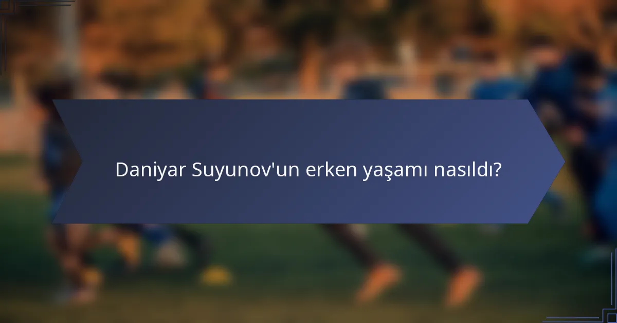 Daniyar Suyunov'un erken yaşamı nasıldı?