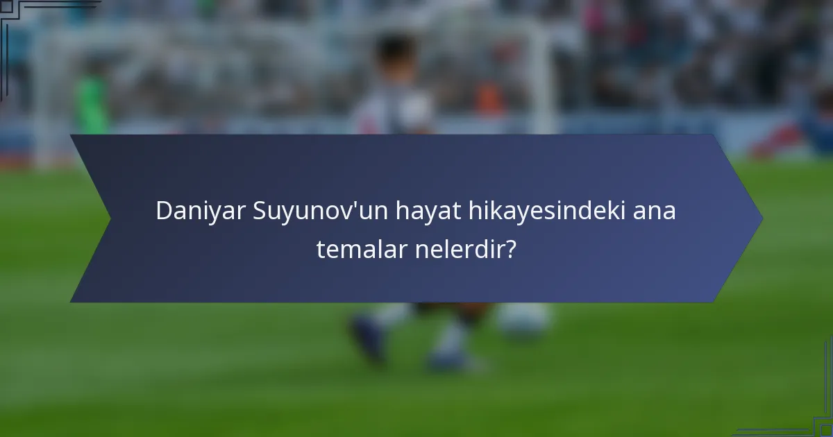 Daniyar Suyunov'un hayat hikayesindeki ana temalar nelerdir?