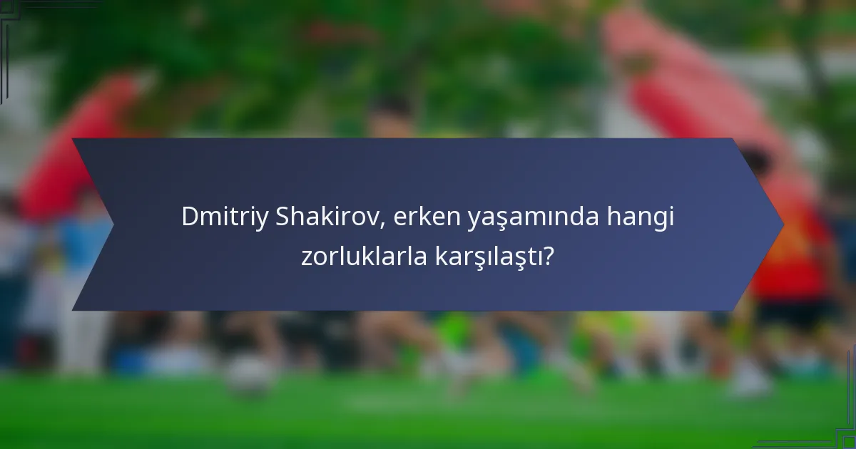 Dmitriy Shakirov, erken yaşamında hangi zorluklarla karşılaştı?