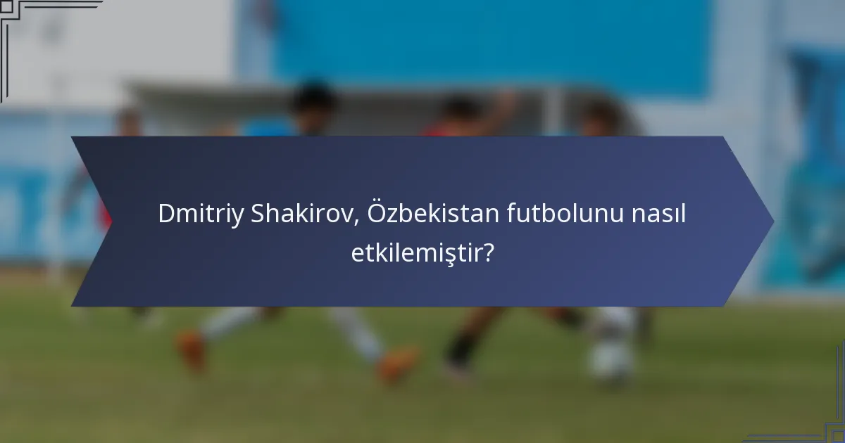 Dmitriy Shakirov, Özbekistan futbolunu nasıl etkilemiştir?