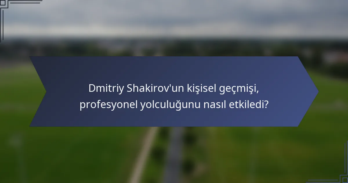 Dmitriy Shakirov'un kişisel geçmişi, profesyonel yolculuğunu nasıl etkiledi?