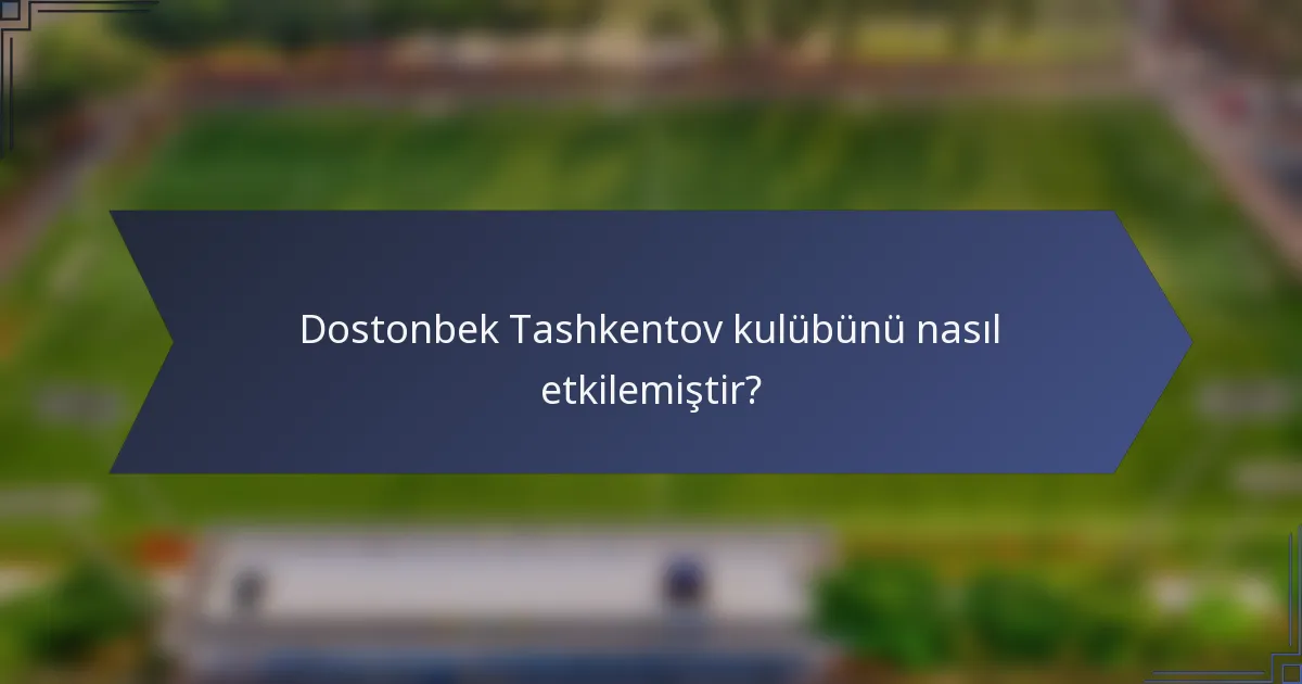 Dostonbek Tashkentov kulübünü nasıl etkilemiştir?