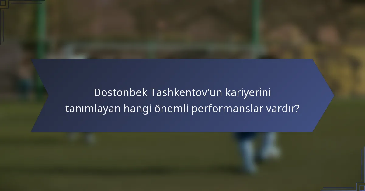Dostonbek Tashkentov'un kariyerini tanımlayan hangi önemli performanslar vardır?