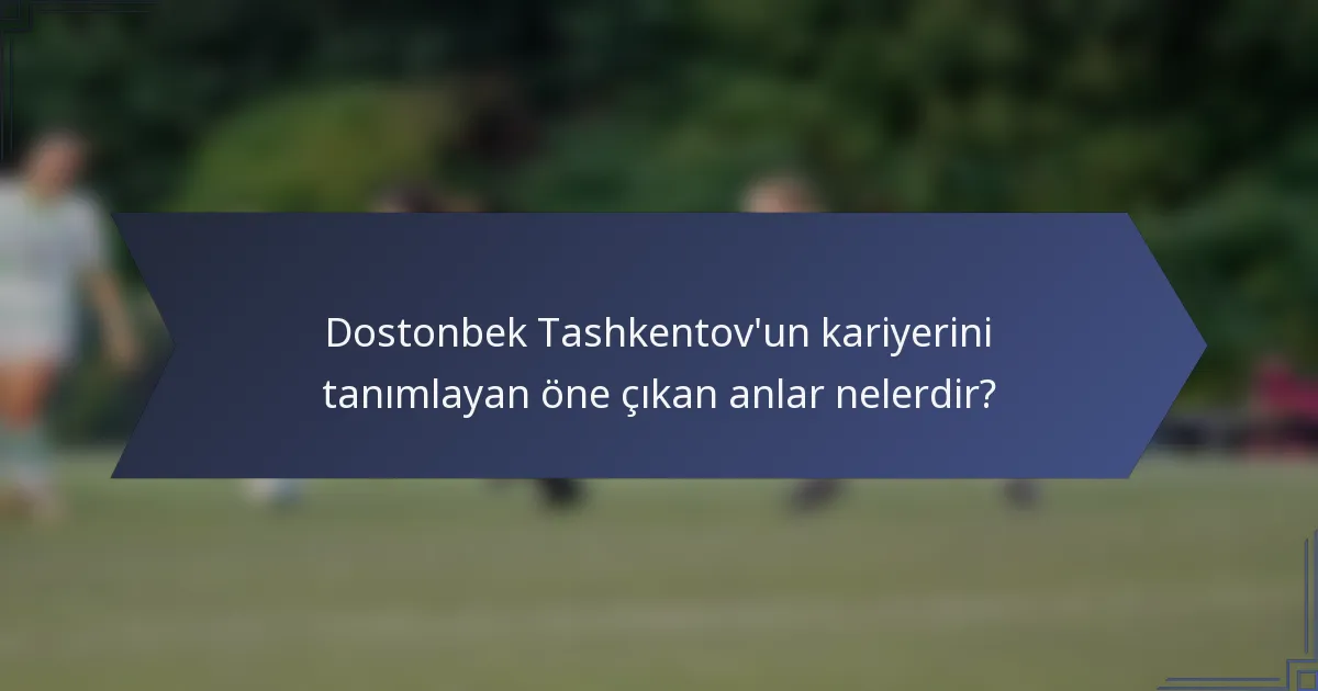 Dostonbek Tashkentov'un kariyerini tanımlayan öne çıkan anlar nelerdir?
