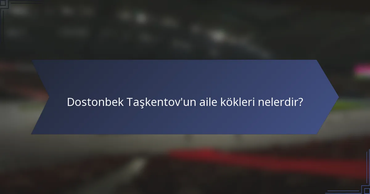 Dostonbek Taşkentov'un aile kökleri nelerdir?