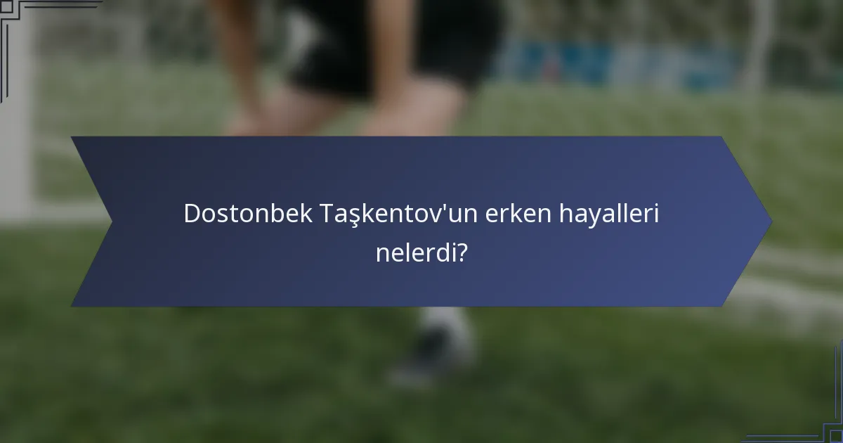 Dostonbek Taşkentov'un erken hayalleri nelerdi?