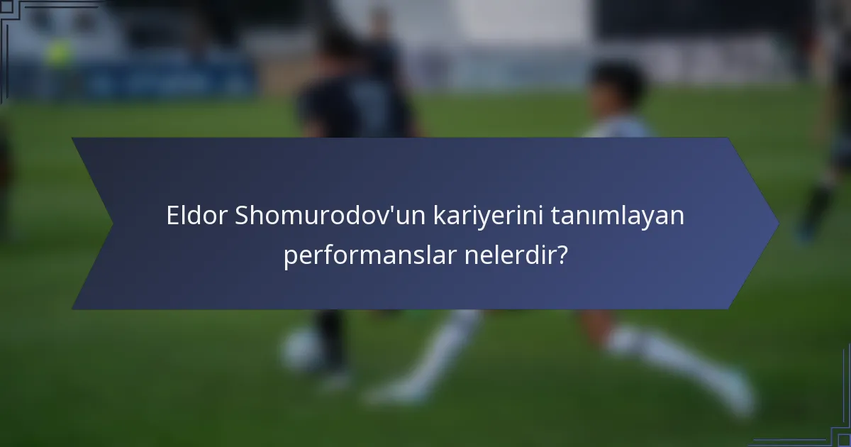 Eldor Shomurodov'un kariyerini tanımlayan performanslar nelerdir?