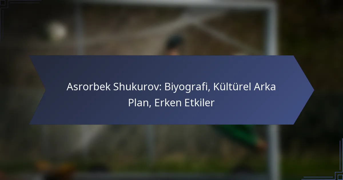 Asrorbek Shukurov: Biyografi, Kültürel Arka Plan, Erken Etkiler