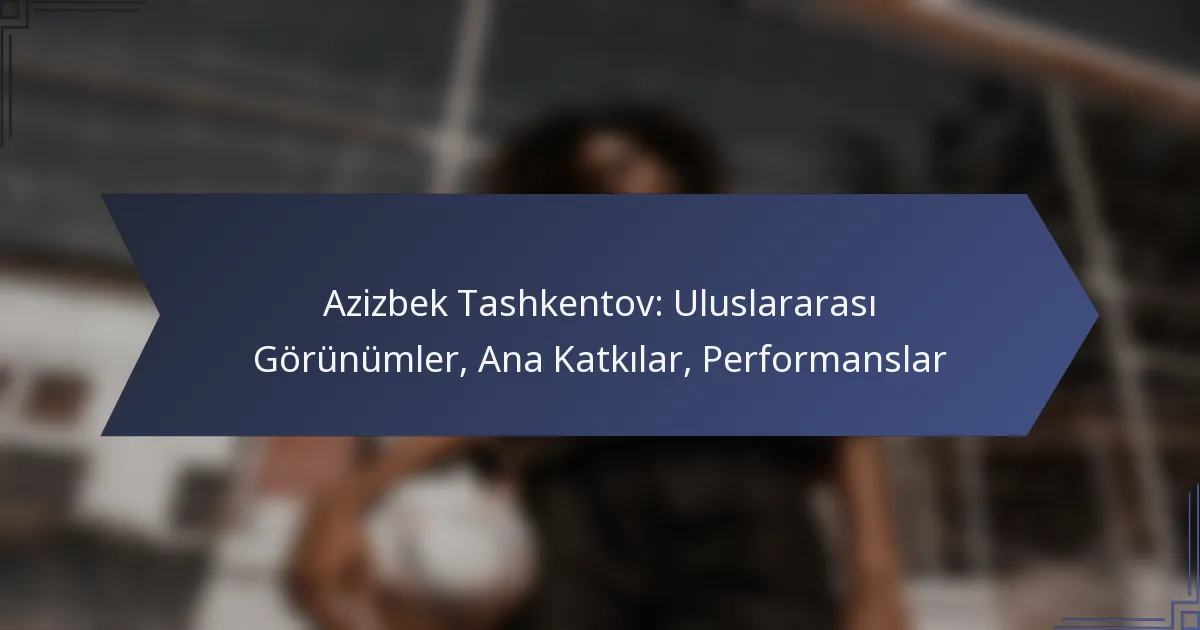 Azizbek Tashkentov: Uluslararası Görünümler, Ana Katkılar, Performanslar