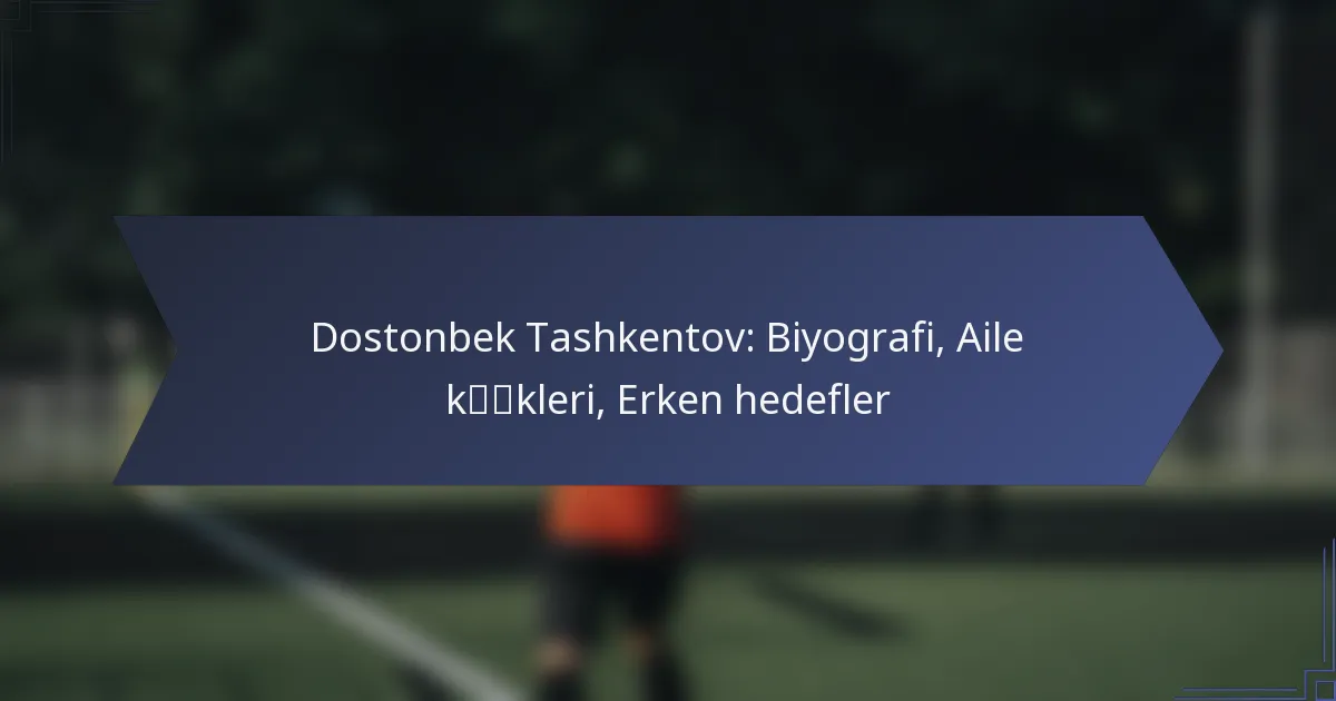 Dostonbek Tashkentov: Biyografi, Aile kökleri, Erken hedefler