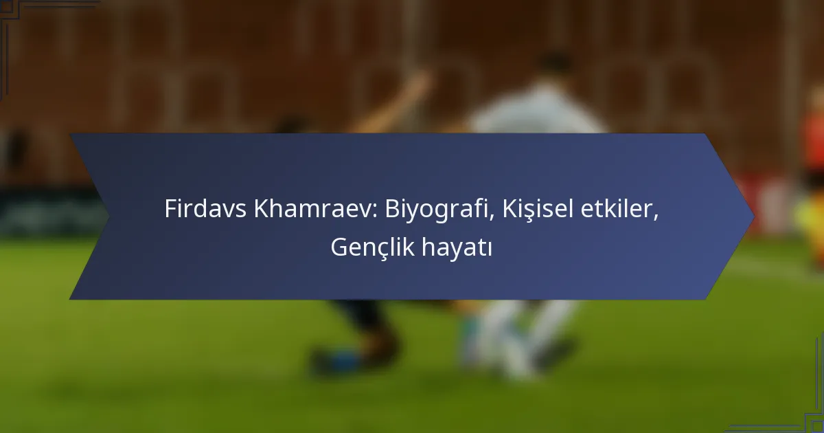 Firdavs Khamraev: Biyografi, Kişisel etkiler, Gençlik hayatı