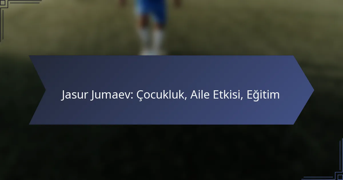 Jasur Jumaev: Çocukluk, Aile Etkisi, Eğitim