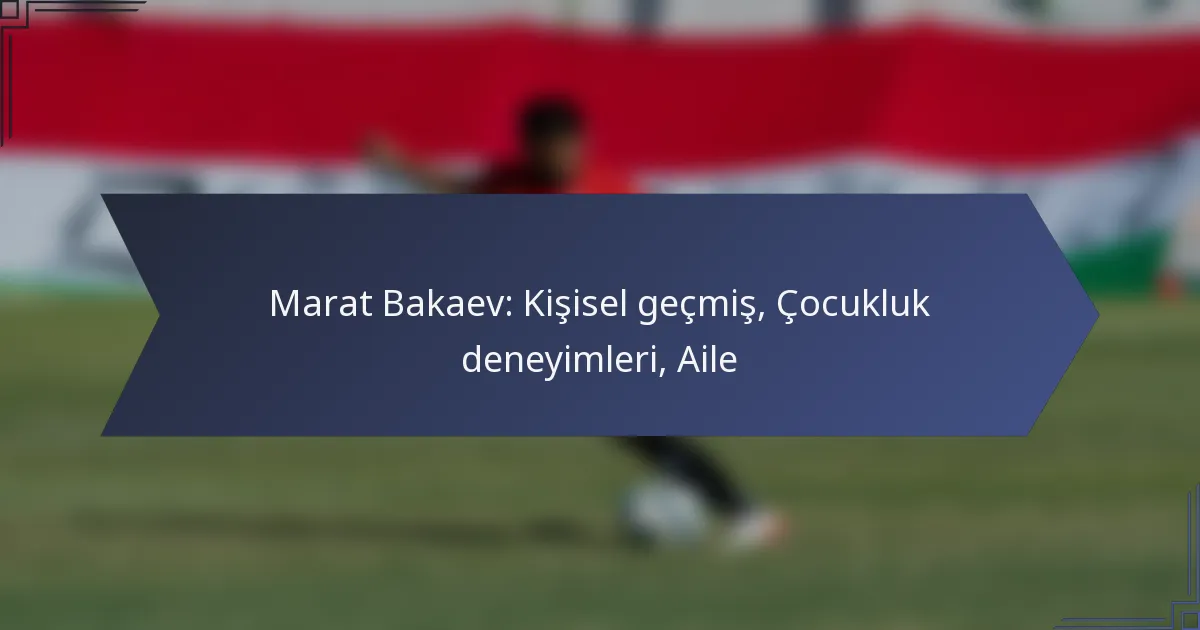 Marat Bakaev: Kişisel geçmiş, Çocukluk deneyimleri, Aile