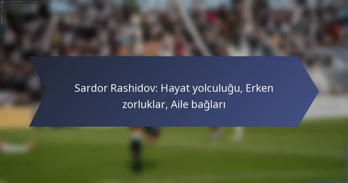Sardor Rashidov: Hayat yolculuğu, Erken zorluklar, Aile bağları