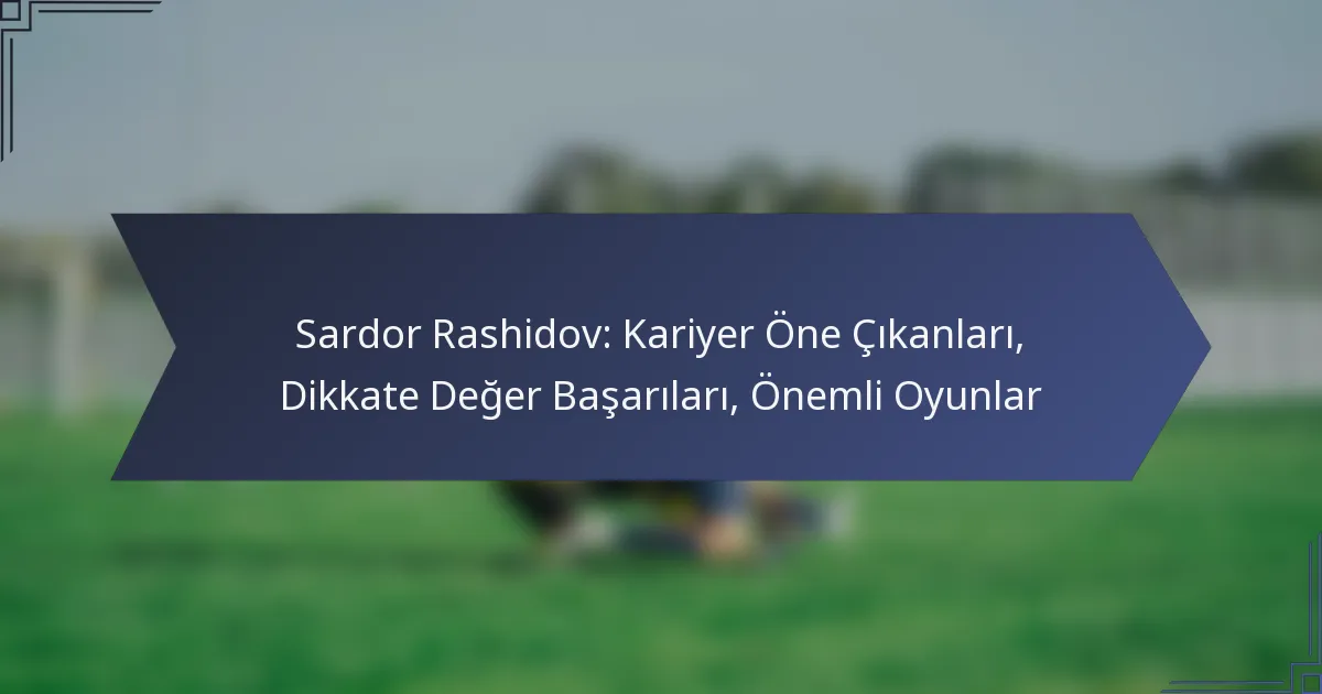 Sardor Rashidov: Kariyer Öne Çıkanları, Dikkate Değer Başarıları, Önemli Oyunlar