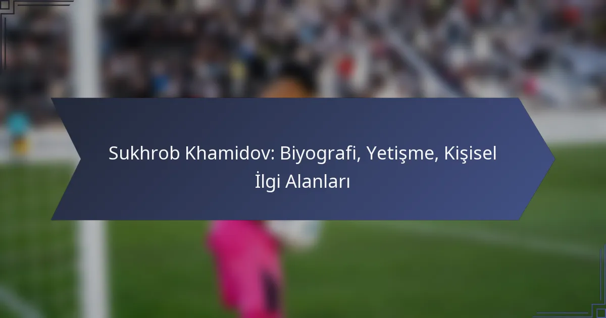 Sukhrob Khamidov: Biyografi, Yetişme, Kişisel İlgi Alanları