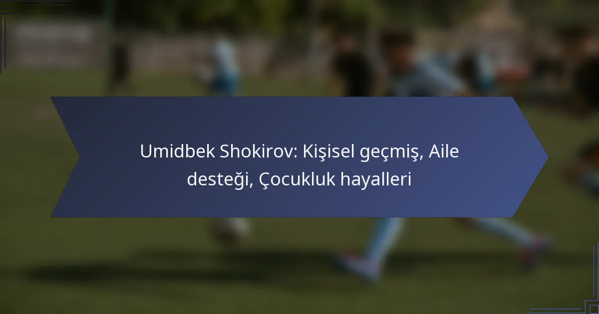 Umidbek Shokirov: Kişisel geçmiş, Aile desteği, Çocukluk hayalleri