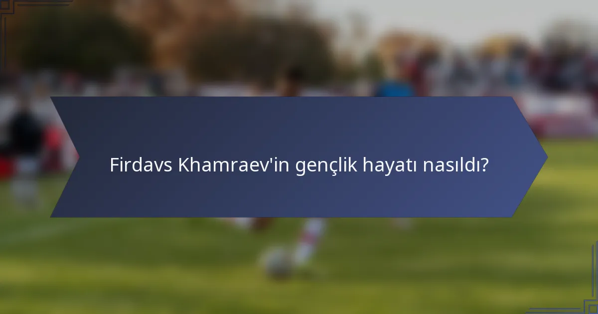 Firdavs Khamraev'in gençlik hayatı nasıldı?