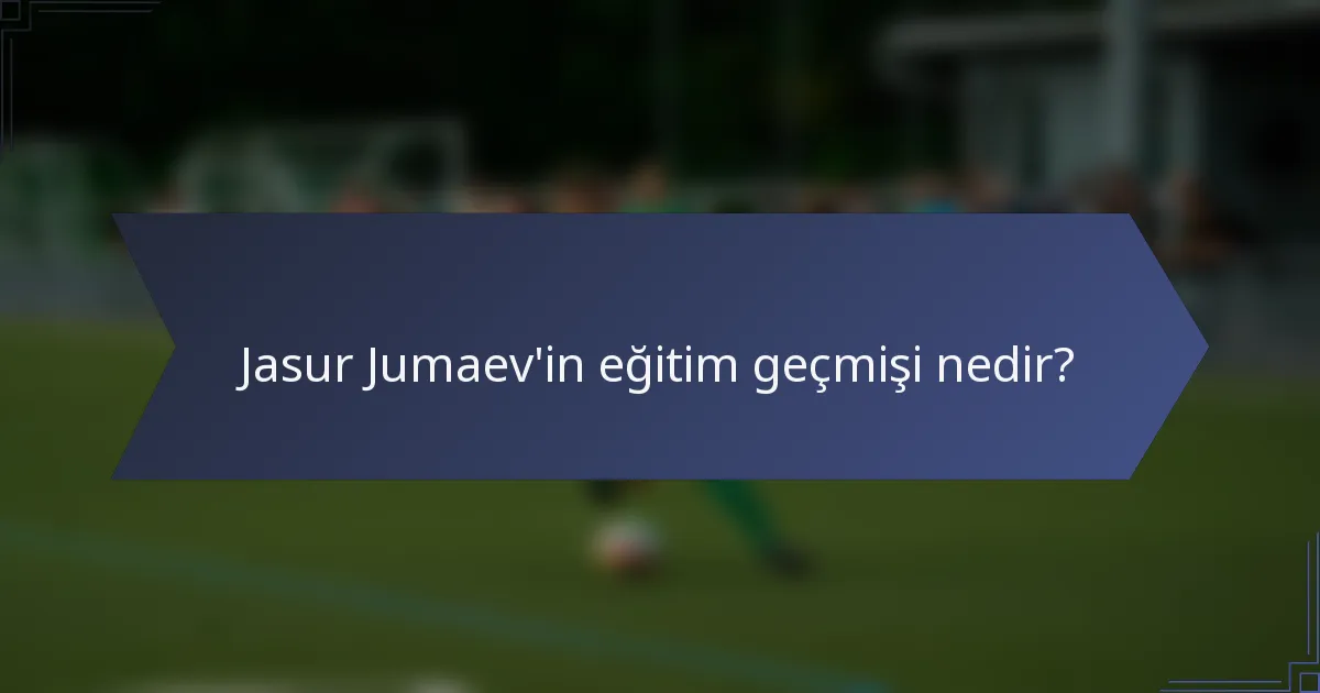 Jasur Jumaev'in eğitim geçmişi nedir?