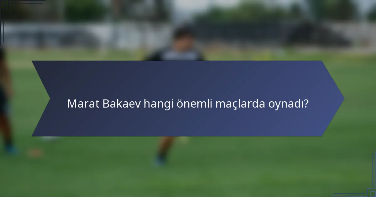 Marat Bakaev hangi önemli maçlarda oynadı?