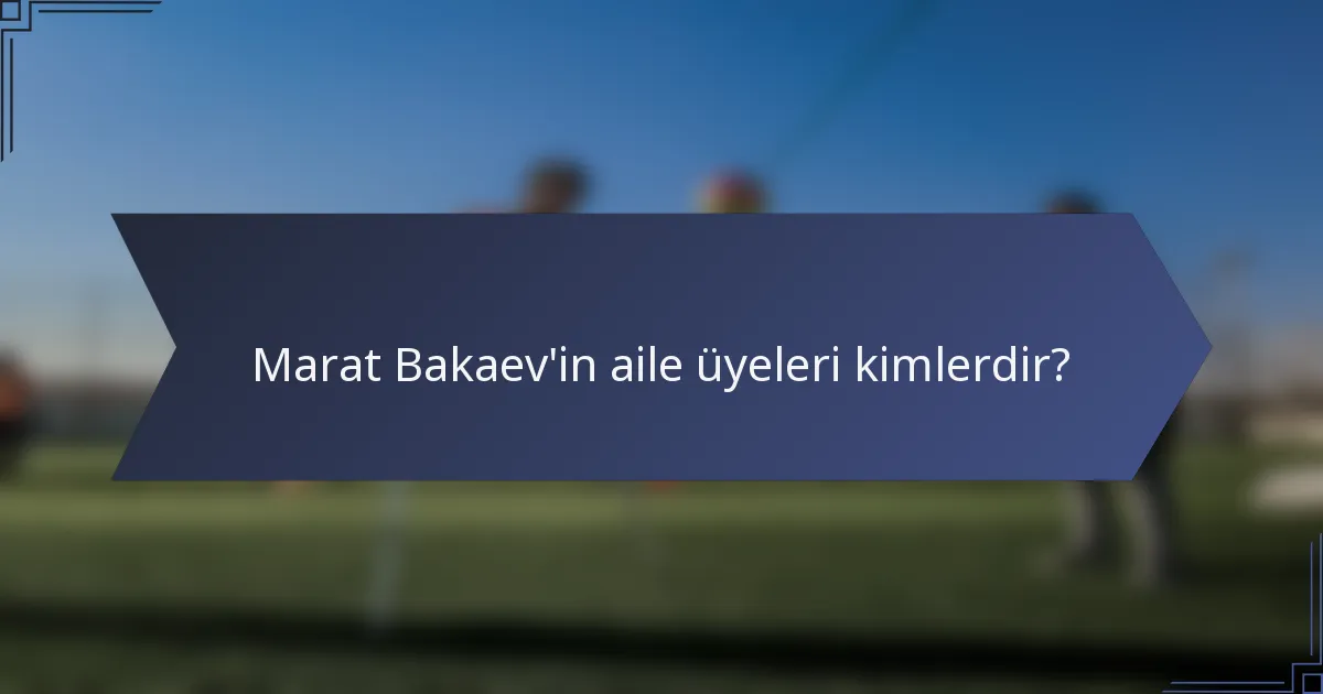 Marat Bakaev'in aile üyeleri kimlerdir?