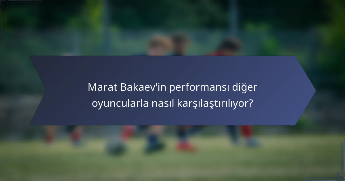 Marat Bakaev'in performansı diğer oyuncularla nasıl karşılaştırılıyor?