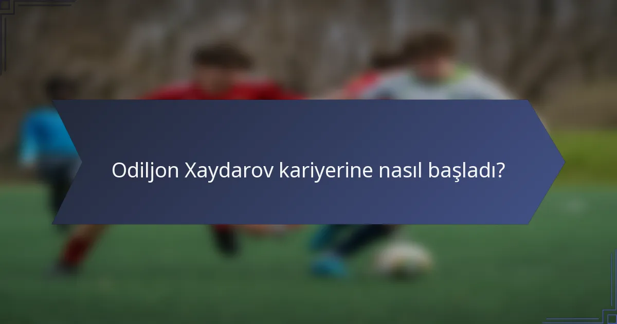 Odiljon Xaydarov kariyerine nasıl başladı?