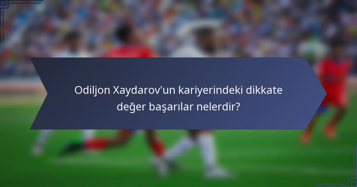 Odiljon Xaydarov'un kariyerindeki dikkate değer başarılar nelerdir?