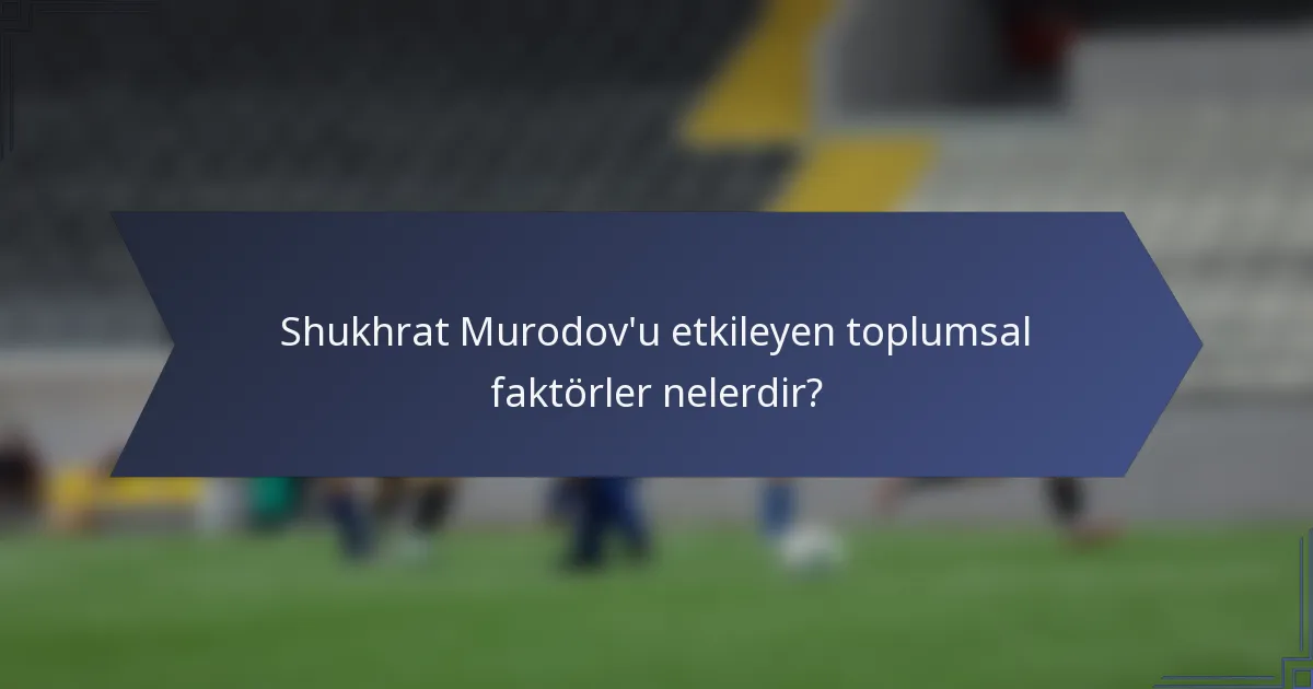 Shukhrat Murodov'u etkileyen toplumsal faktörler nelerdir?