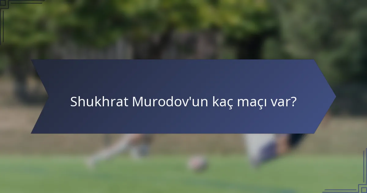 Shukhrat Murodov'un kaç maçı var?