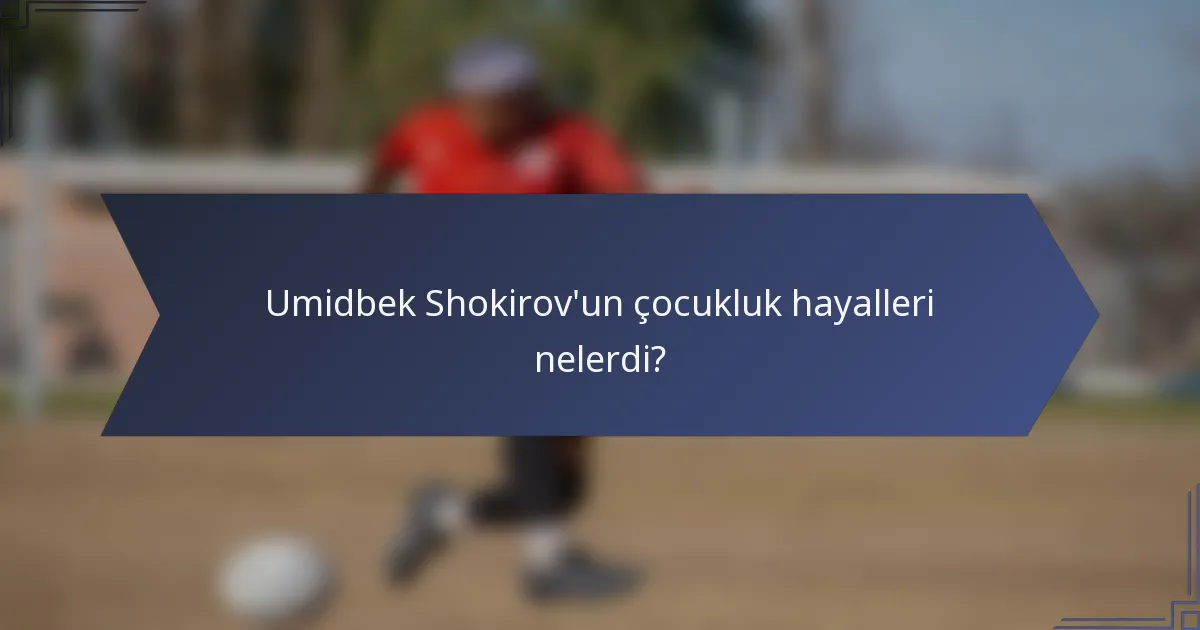Umidbek Shokirov'un çocukluk hayalleri nelerdi?