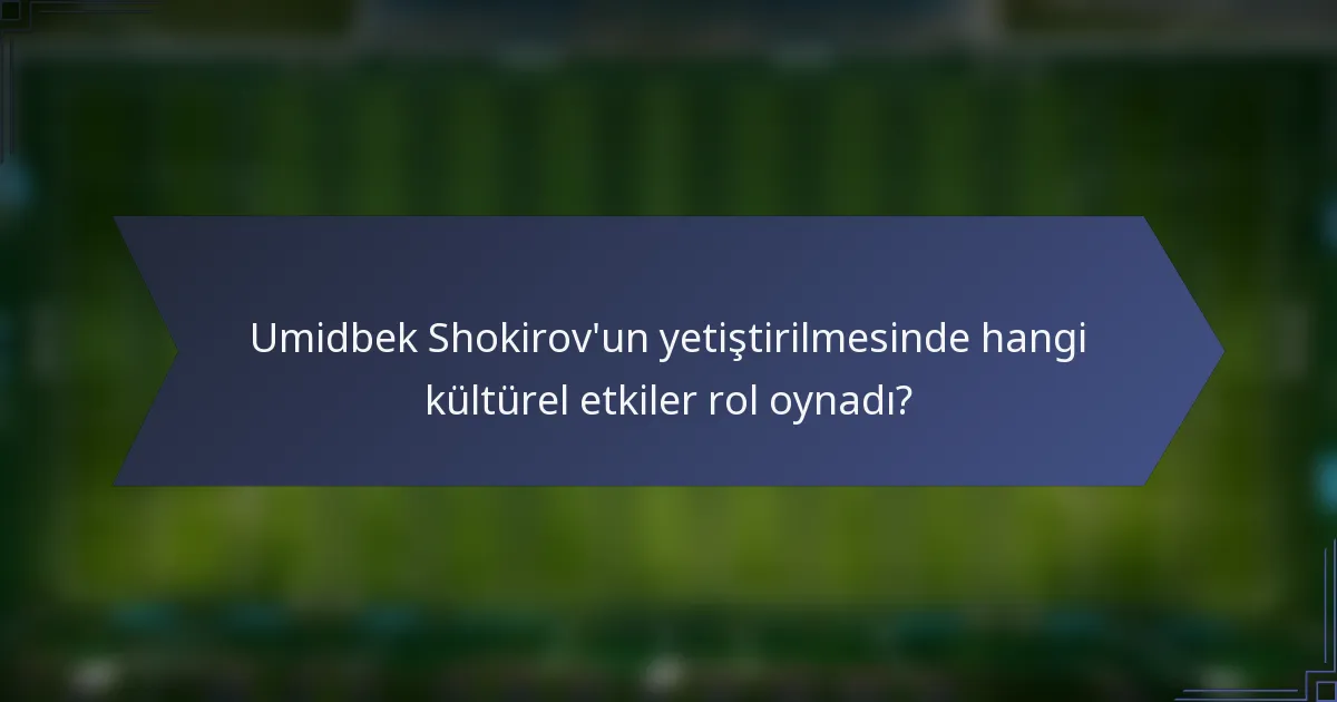 Umidbek Shokirov'un yetiştirilmesinde hangi kültürel etkiler rol oynadı?